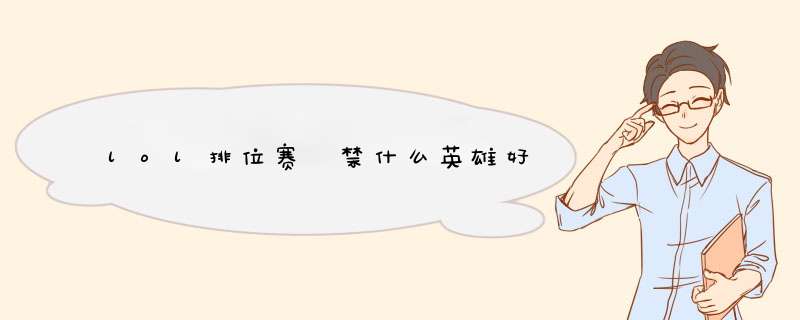 lol排位赛 禁什么英雄好